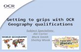 Getting to grips with OCR Geography qualifications Subject Specialists: Abi Carter Mark Smith Shelley Monk.