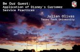 Be Our Guest: Application of Disney’s Customer Service Practices Julian Olivas Texas Tech University.