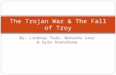 By: Lindsay Toub, Natasha Lear & Kyle Stanshine The Trojan War & The Fall of Troy.