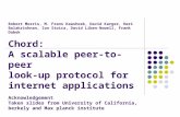 Robert Morris, M. Frans Kaashoek, David Karger, Hari Balakrishnan, Ion Stoica, David Liben-Nowell, Frank Dabek Chord: A scalable peer-to-peer look-up protocol.