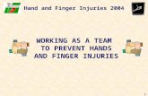 1 Hand and Finger Injuries 2004 WORKING AS A TEAM TO PREVENT HANDS AND FINGER INJURIES.