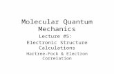 Molecular Quantum Mechanics Lecture #5: Electronic Structure Calculations Hartree-Fock & Electron Correlation.