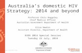 Www.aids2014.org Australia’s domestic HIV Strategy: 2014 and beyond Professor Chris Baggoley Chief Medical Officer Australian Government Department of.