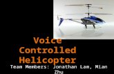 Voice Controlled Helicopter Team Members: Jonathan Lam, Mian Zhu.