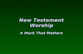 New Testament Worship A Mark That Matters. New Testament Worship: A Mark That Matters.