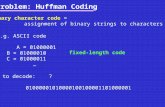 Problem: Huffman Coding Def: binary character code = assignment of binary strings to characters e.g. ASCII code A = 01000001 B = 01000010 C = 01000011.