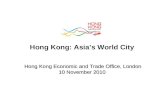 Hong Kong Economic and Trade Office, London 10 November 2010 Hong Kong: Asia’s World City.