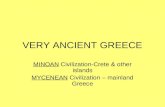 VERY ANCIENT GREECE MINOAN Civilization-Crete & other islands MYCENEAN Civilization – mainland Greece.