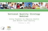 National Quality Strategy Webinar Using Payment to Improve Health and Health Care Quality February 4, 2015.