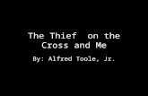 The Thief on the Cross and Me By: Alfred Toole, Jr.