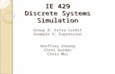 IE 429 Discrete Systems Simulation Group 8: Extra Credit Example 5: Expression Geoffrey Cheung Chris Guzman Chris Mui.