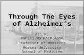Through The Eyes of Alzheimer’s Ali R. Rahimi,MD,FACP,AGSF Professor of Medicine Mercer University School of Medicine Ali R. Rahimi,MD,FACP,AGSF Professor.