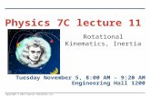 Copyright © 2012 Pearson Education Inc. Rotational Kinematics, Inertia Physics 7C lecture 11 Tuesday November 5, 8:00 AM – 9:20 AM Engineering Hall 1200.