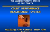THE ADMINISTRATIVE OFFICE OF THE COURTS COURT PERFORMANCE MEASUREMENT SYSTEM MEASUREMENT SYSTEM Guiding the Courts Into the Future.