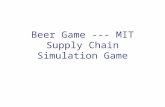 Beer Game --- MIT Supply Chain Simulation Game. Players – Retailer, Wholesaler, Distributor and Manufacturer. Goal – Minimize system-wide (chain) long-run.