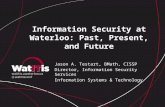 Information Security at Waterloo: Past, Present, and Future Jason A. Testart, BMath, CISSP Director, Information Security Services Information Systems.