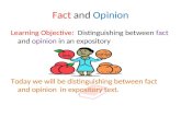 Fact and Opinion Learning Objective: Distinguishing between fact and opinion in an expository Today we will be distinguishing between fact and opinion.