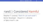 Rand() Considered Harmful Stephan T. Lavavej ("Steh-fin Lah-wah-wade") Senior Developer - Visual C++ Libraries stl@microsoft.com 1 Version 1.1 - September.