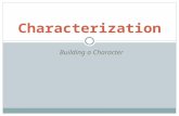 Building a Character Characterization. What is characterization? Characterization is the way we learn about a character and how we create and describe.