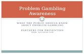 WHAT THE PUBLIC SHOULD KNOW ABOUT PROBLEM GAMBLING PARTNERS FOR PREVENTION WWW. WYCOP4P.COM 1 Problem Gambling Awareness.