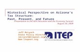 Historical Perspective on Arizona’s Tax Structure: Past, Present, and Future Jeff McLynch State Policy Director jmclynch@itepnet.org  Presentation.