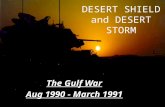 DESERT SHIELD and DESERT STORM The Gulf War Aug 1990 - March 1991.
