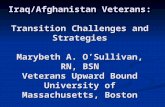 Iraq/Afghanistan Veterans: Transition Challenges and Strategies Marybeth A. O’Sullivan, RN, BSN Veterans Upward Bound University of Massachusetts, Boston.