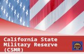 California State Military Reserve (CSMR). What is the CSMR The California State Military Reserve (CSMR) is the State Defense Force of California authorized.