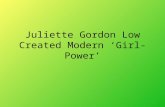 Juliette Gordon Low Created Modern ‘Girl-Power’. Juliette Gordon Low created the Girl Scouts to empower young women and girls to become everything they.