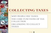 Next page COLLECTING TAXES WHY PEOPLE PAY TAXES THE CORE FUNCTIONS OF TAX COLLECTION ORGANIZING TO COLLECT TAXES.