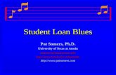 Student Loan Blues Pat Somers, Ph.D. University of Texas at Austin pasomers@mail.utexas.edu edupsome/ .