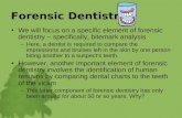Forensic Dentistry We will focus on a specific element of forensic dentistry – specifically, bitemark analysis –Here, a dentist is required to compare.