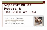 Separation of Powers & The Rule of Law Prof. Carol Swanson cswanson@hamline.edu 651-523-2138 ORIENTATION Fall 2009.