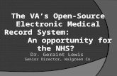 The VA’s Open-Source Electronic Medical Record System: An opportunity for the NHS? Dr. Geraint Lewis Senior Director, Walgreen Co.