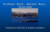 Kishorn Dock, Wester Ross, Scotland Presented by Mark Day & Richard Collumbine.
