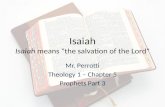 Isaiah Isaiah means "the salvation of the Lord" Mr. Perrotti Theology 1 – Chapter 5 Prophets Part 3.