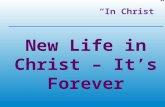 “In Christ” New Life in Christ – It’s Forever. Recap  We’re new creations with a new identity  Eternal life – knowing God and Jesus  Heaven – uninterrupted.
