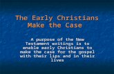 The Early Christians Make the Case A purpose of the New Testament writings is to enable early Christians to make the case for the gospel with their lips.