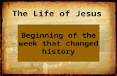 The Life of Jesus Beginning of the week that changed history.