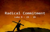Radical Commitment Luke 9 : 23 - 26. What does Jesus require of us?