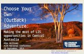 Choose Your Own (Outback) Adventure: Making the most of LIS opportunities in Central Australia Alex Williams ALIA National Conference 16 September, 2014.
