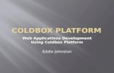 Web Applications Development Using Coldbox Platform Eddie Johnston.