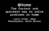 @Home The fastest and quickest way to solve problems at home Laila Chima, Adam Khorakiwala, Gavin Nelson.