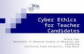 Cyber Ethics for Teacher Candidates Teresa Chen Department of Advanced Studies in Education and Counseling California State University, Long Beach.