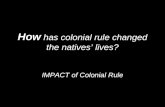 How has colonial rule changed the natives’ lives? IMPACT of Colonial Rule.