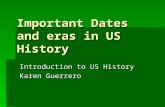Important Dates and eras in US History Introduction to US History Karen Guerrero.