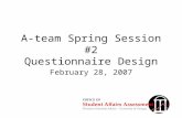 A-team Spring Session #2 Questionnaire Design February 28, 2007.