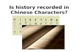 Is history recorded in Chinese Characters?. Many believe that there are Chinese characters which have originated from historical events. If Chinese characters.