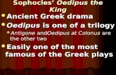 Sophocles’ Oedipus the King Ancient Greek drama Ancient Greek drama Oedipus is one of a trilogy Oedipus is one of a trilogy Antigone andOedipus at Colonus.