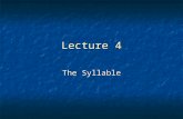 Lecture 4 The Syllable. Syllables Words consist of a Consonant followed by a Vowel. Words consist of a Consonant followed by a Vowel. Distortion of adult.